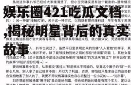 娱乐圈421吃瓜文档,揭秘明星背后的真实故事